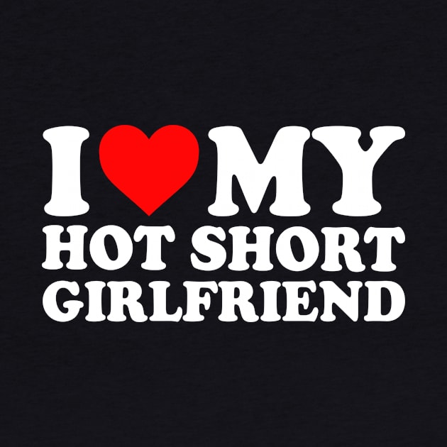 I Love My Hot Short Girlfriend Love My Short GF Girl Friend  I Heart My Hot Short Girlfriend GF Cute Funny by GraviTeeGraphics